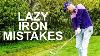 Are You A Lazy Golfer Golf Iron Set Up Mistakes